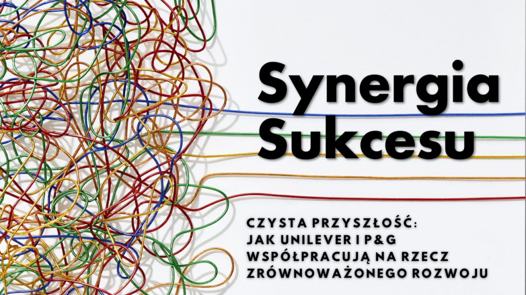 Plucky Rebels - Synergia Sukcesu - Czysta przyszłość: Jak Unilever i P&G współpracują na rzecz zrównoważonego rozwoju